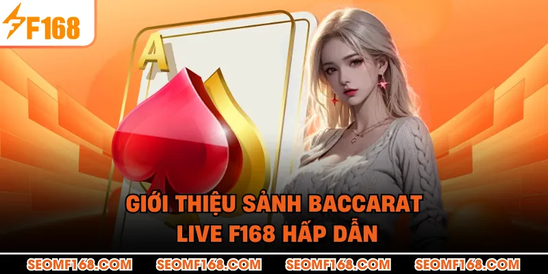 Giới thiệu sảnh Baccarat live F168 hấp dẫn