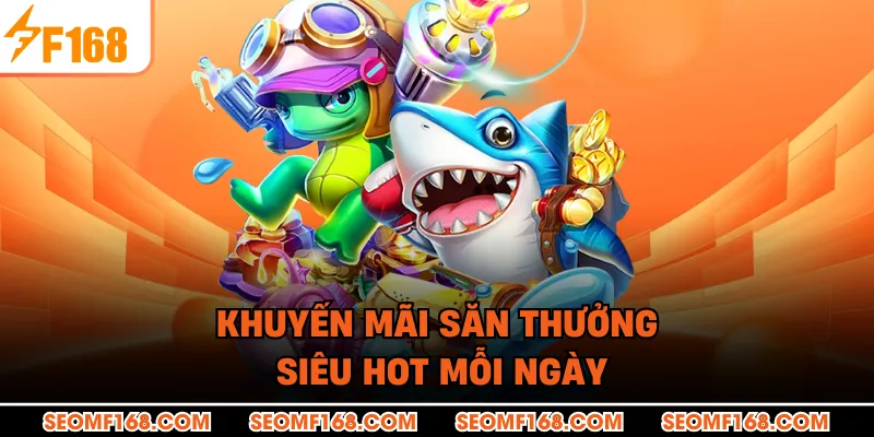 Khuyến mãi săn thưởng siêu hot mỗi ngày