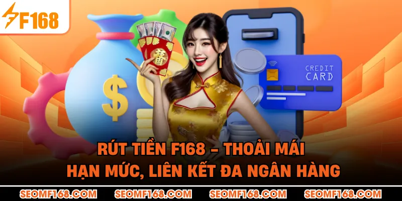 Rút Tiền F168 - Thoải Mái Hạn Mức, Liên Kết Đa Ngân Hàng